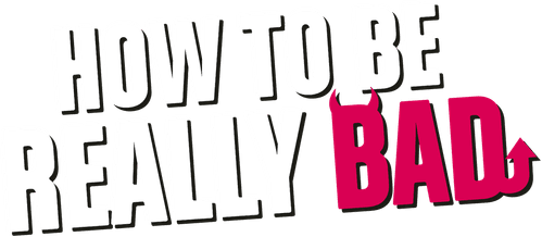 How to Be Really Bad
