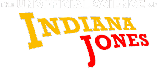 The Unofficial Science of Indiana Jones