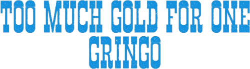 Too Much Gold for One Gringo