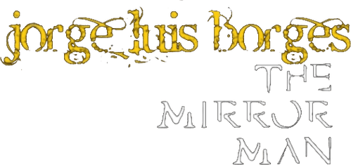 Jorge Luis Borges, the Mirror Man