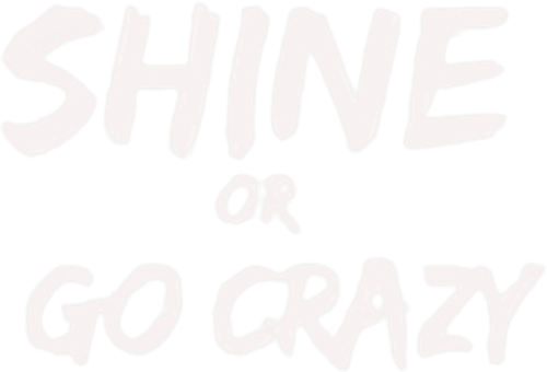 Shine or Go Crazy