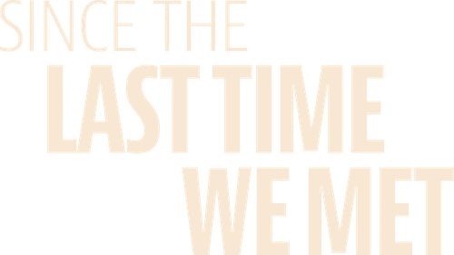 Since the Last Time We Met