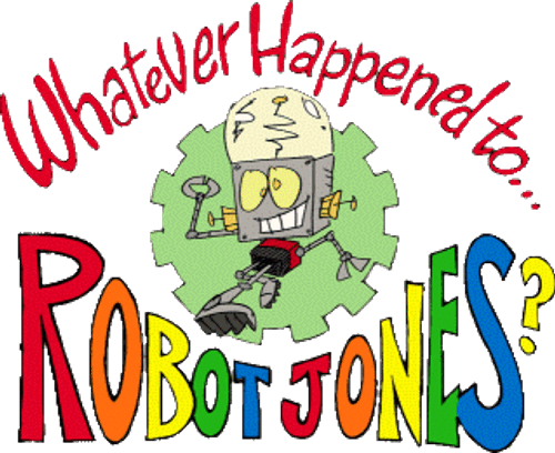 Whatever Happened to... Robot Jones?