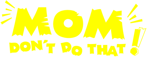 Mom, Don't Do That!