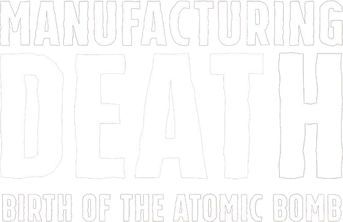 Manufacturing Death: Birth of the Atom Bomb