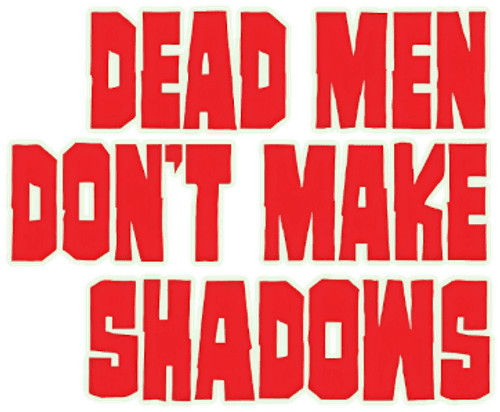 Dead Men Don't Make Shadows