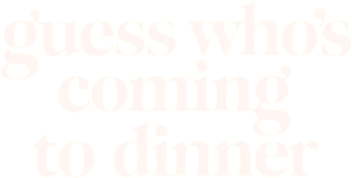 Guess Who's Coming to Dinner