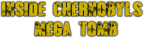 Inside Chernobyl's Mega Tomb