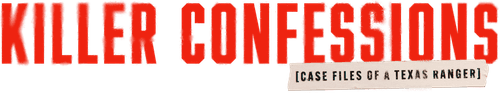 Killer Confessions: Case Files of a Texas Ranger