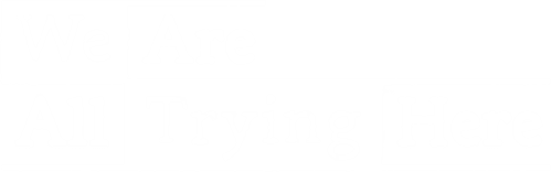 We Are All Trying Here