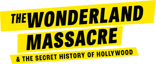 The Wonderland Massacre & the Secret History of Hollywood