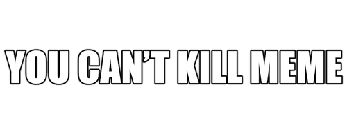 You Can't Kill Meme