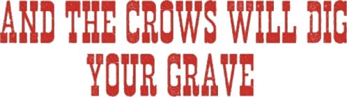 And the Crows Will Dig Your Grave