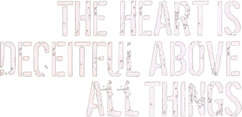 The Heart Is Deceitful Above All Things