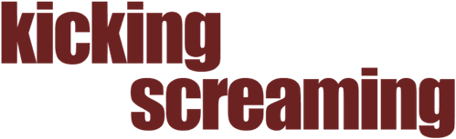 Kicking and Screaming