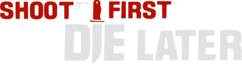 Shoot First, Die Later