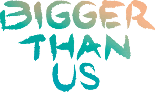 Bigger Than Us