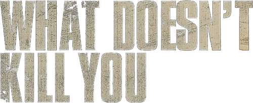 What Doesn't Kill You
