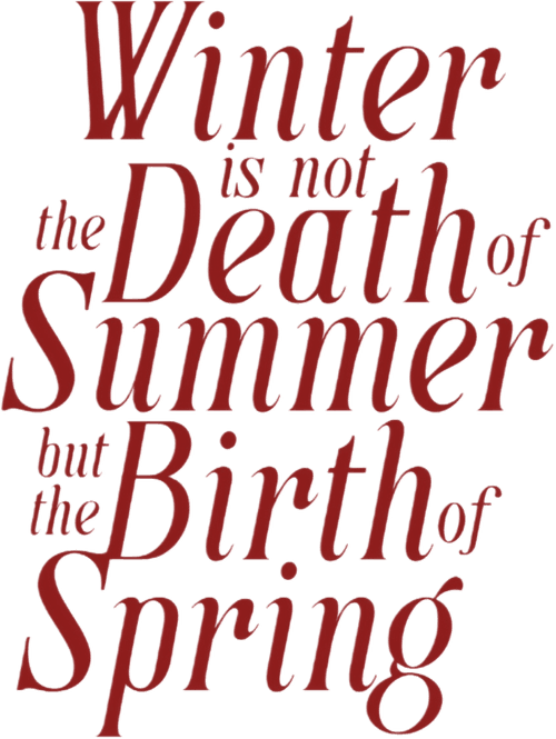 Winter is not the Death of Summer, but the Birth of Spring