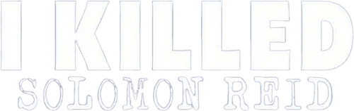 I Killed Solomon Reid