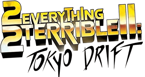 2Everything2Terrible2: Tokyo Drift