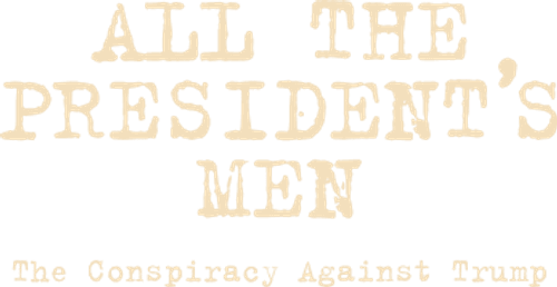 All the President's Men: The Conspiracy Against Trump
