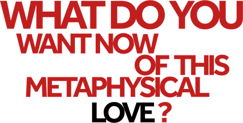 What do You Want Now of This Metaphysical Love?