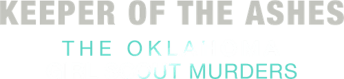 Keeper of the Ashes: The Oklahoma Girl Scout Murders