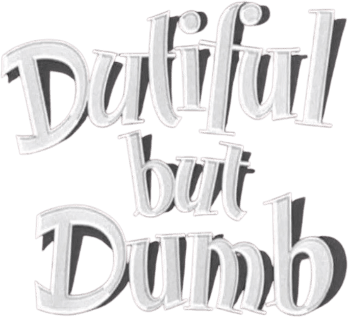 Dutiful But Dumb