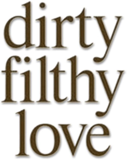 Dirty Filthy Love