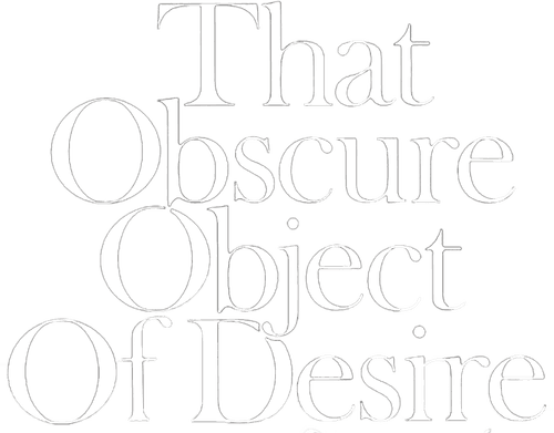 That Obscure Object of Desire
