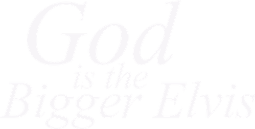God Is the Bigger Elvis