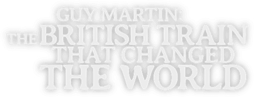 Guy Martin: The British Train That Changed the World
