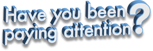 Have You Been Paying Attention?