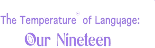 The Temperature of Language: Our Nineteen