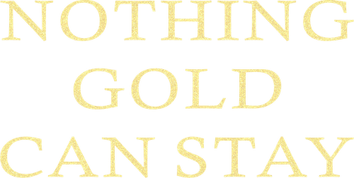 Nothing Gold Can Stay