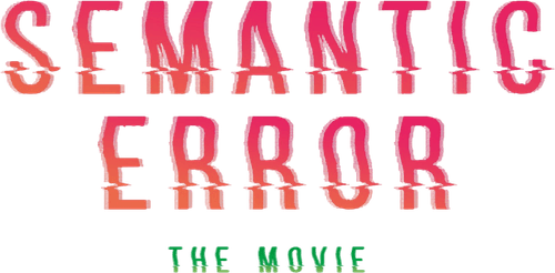 Semantic Error: The Movie