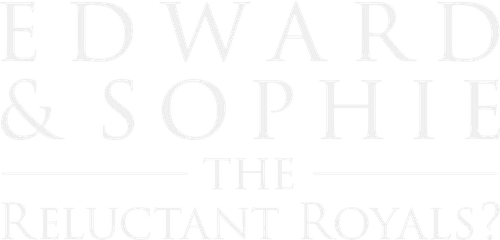 Edward & Sophie: The Reluctant Royals?