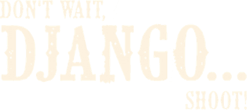 Don't Wait, Django... Shoot!