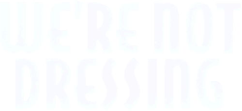 We're Not Dressing